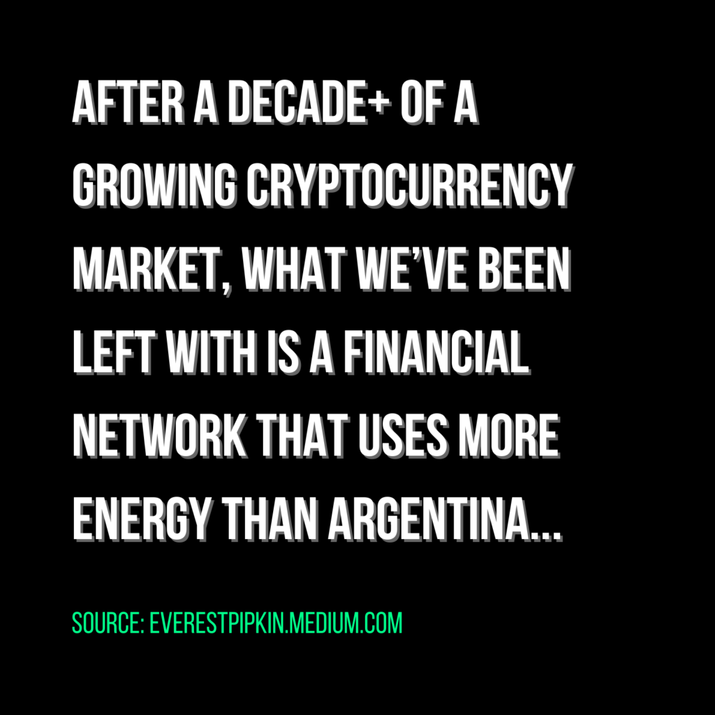 After a decade+ of a growing cryptocurrency market, what we've been left with is a financial network that uses more energy than Argentina...Source: everestpipkin.medium.com